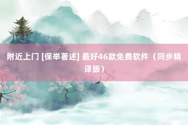 附近上门 [保举著述] 最好46款免费软件（同步精译版）